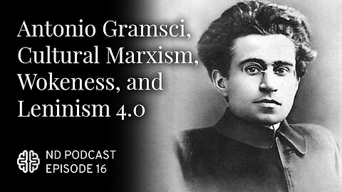 Antonio Gramsci, Cultural Marxism, Wokeness, and Leninism 4.0 - James Lindsay (AUDIO)