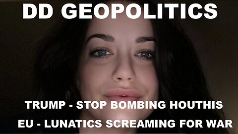 SARAH/DD GEOPOLITICS - EU - LUNATICS SCREAMING FOR WAR - TRUMP - STOP BOMBING HOUTHIS