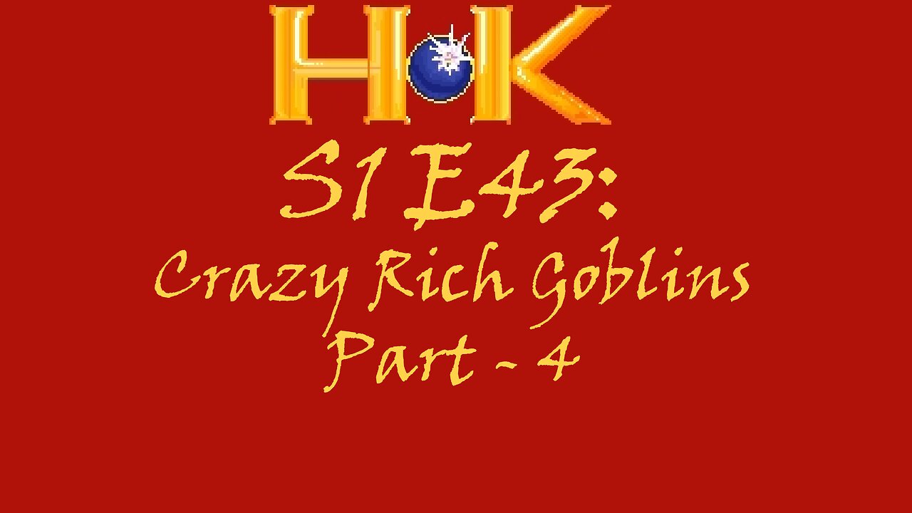 S1 E43 - Crazy Rich Goblins Pt. 4
