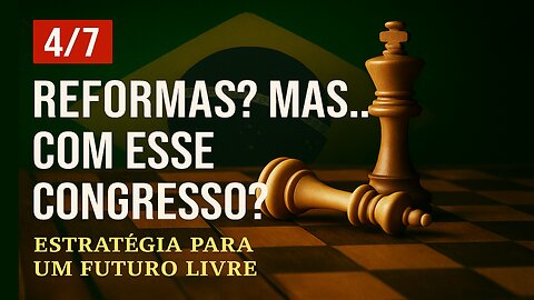 4/7 - Reformas? Mas... Com esse Congresso?