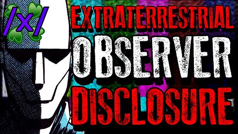 Extraterrestrial Observer Disclosure | 4chan /x/ Alien Conspiracy Greentext Stories Thread