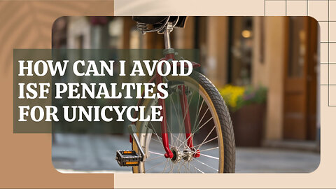 How Can I Avoid ISF Penalties For Unicycle