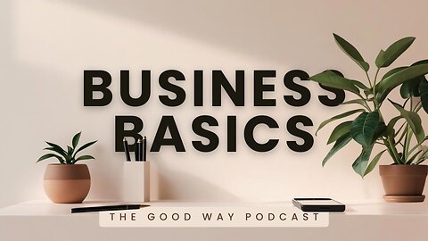 Business Basics - The Good Way Podcast