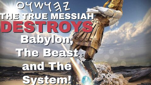 The TRUE Messiah DESTROYS Babylon, The Beast & The System!