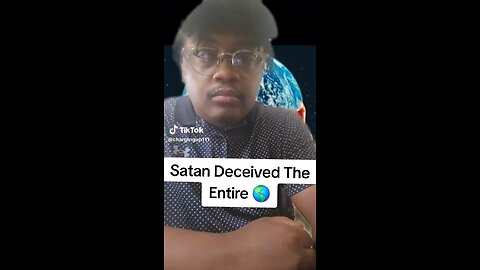 Satan Deceived The Entire World
