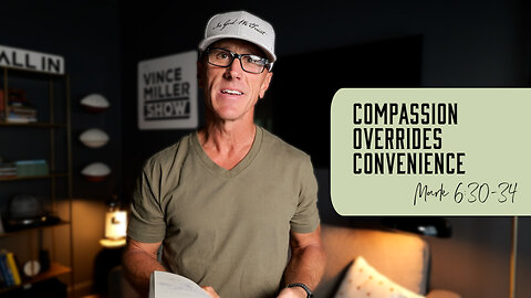 Compassion Overrides Convenience | Mark 6:30-34