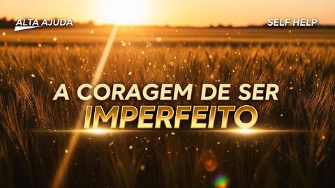 A Coragem de Ser Imperfeito