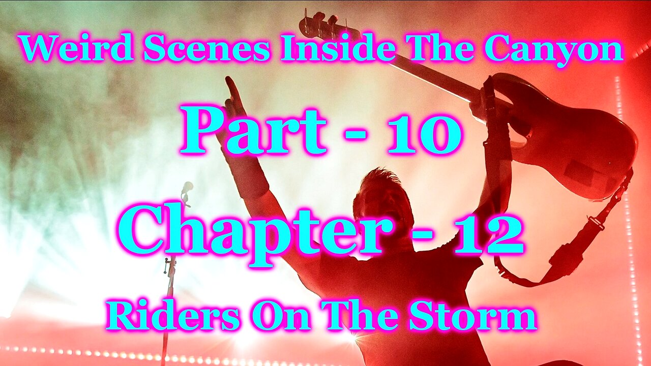 Weird Scenes Inside The Canyon: Part 10 - Chapter 12 - Riders On The Storm