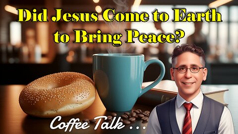 Did Jesus Come to Earth to Bring Peace?