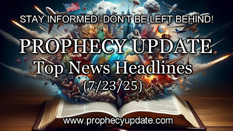 Prophecy Update Top News Headlines - (7/23/25)