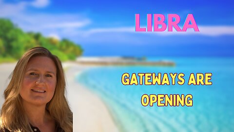 LIBRA ♎️ ~ GATEWAYS ARE OPENING FOR TRANSFORMATION!