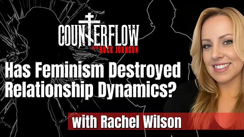 Has Feminism Destroyed Relationship Dynamics? with Rachel Wilson