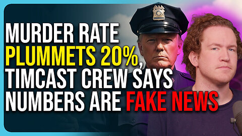 Murder Rate PLUMMETS 20%, Timcast Crew Says Numbers Are FAKE NEWS