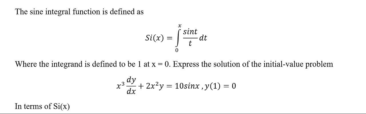 Calculus Help: Differential Equations: The sine integral function x^3 dy/dx+2x^2 y=10sinx, y(1)=0