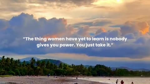 The thing women have yet to learn is nobody gives you power. You just take it.