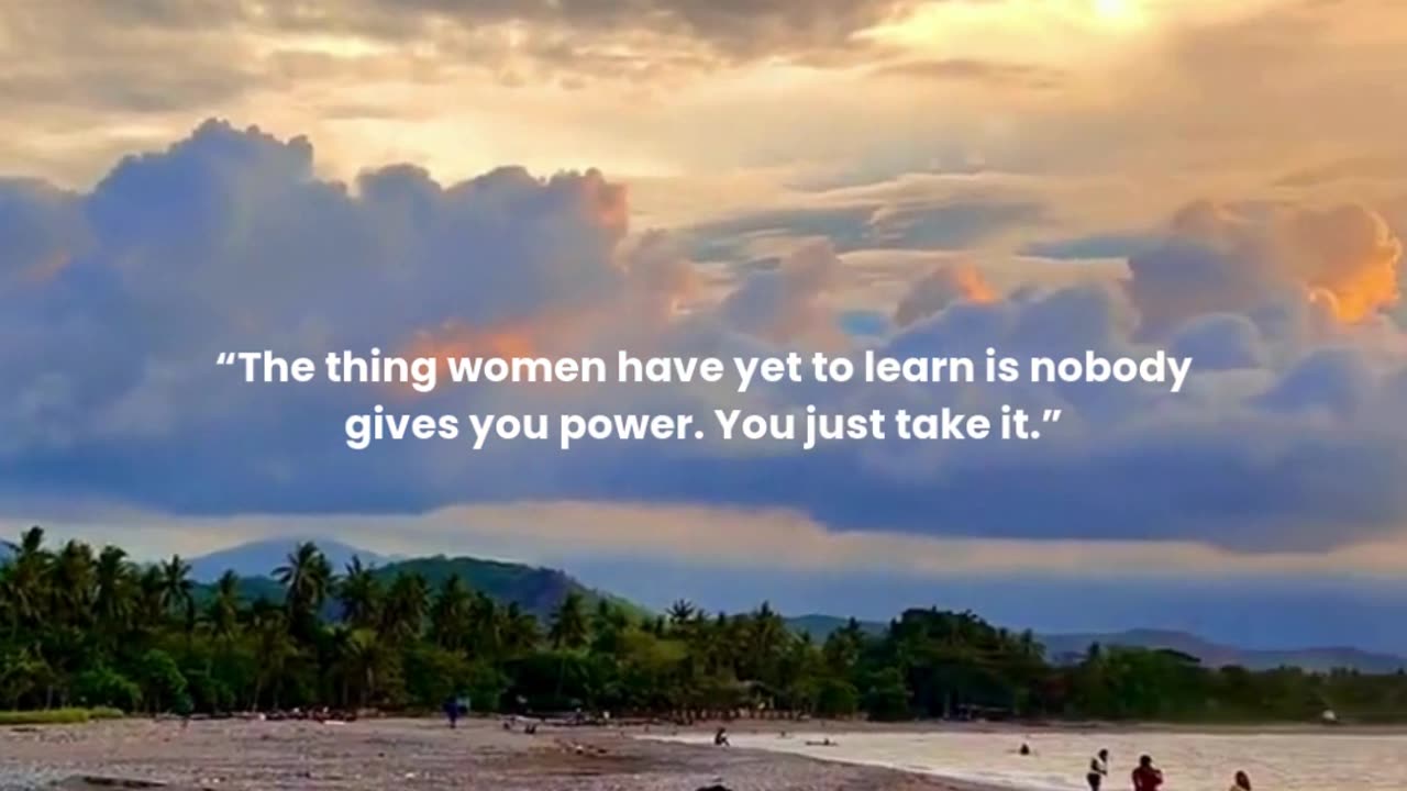 The thing women have yet to learn is nobody gives you power. You just take it.
