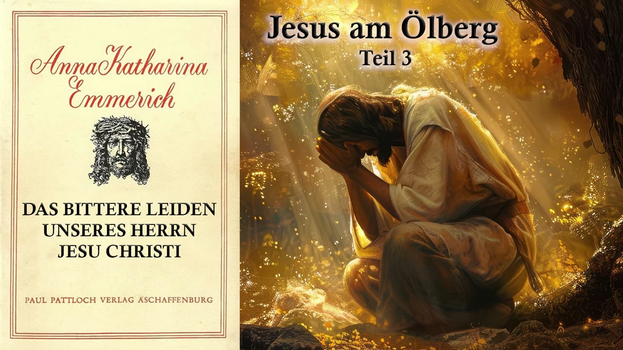 01 - JESUS AM ÖLBERG Teil 3 - DAS BITTERE LEIDEN unseres HERRN JESU CHRISTI von Anna. K. Emmerich