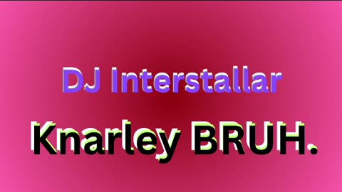 Knarley BRUH.