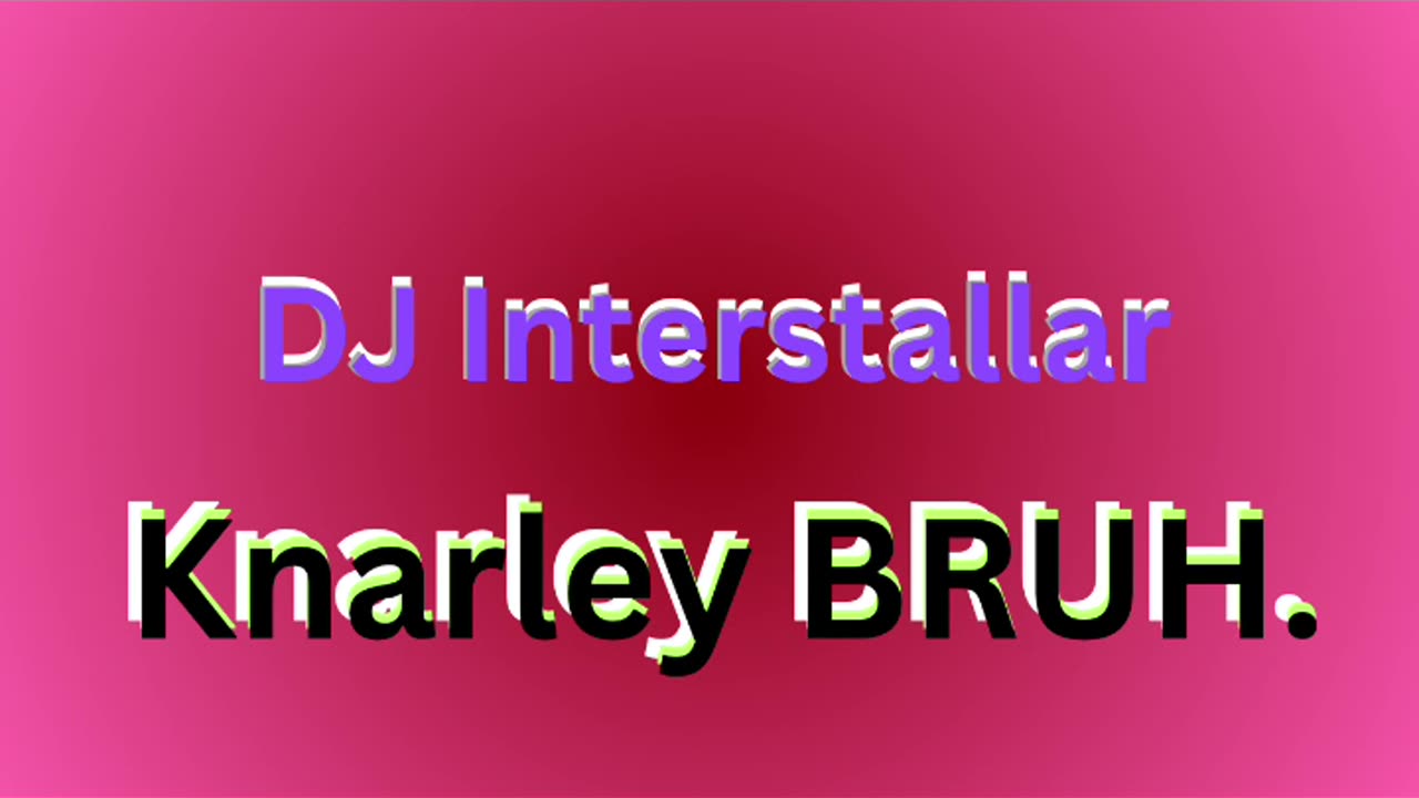 Knarley BRUH.