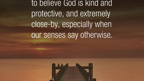 Faith believes God is near when our senses scream no.