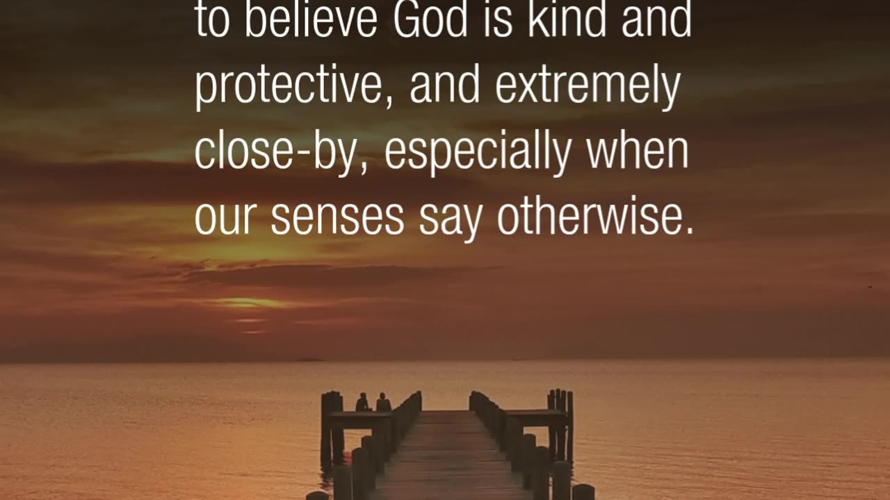 Faith believes God is near when our senses scream no.