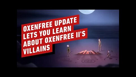 How Oxenfree II's Villains Are Affecting the Original Game