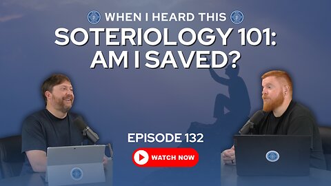 Episode 132 - Soteriology 101: Am I Saved?