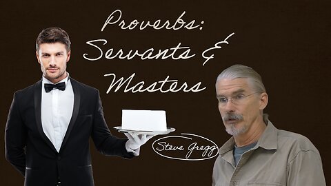 Proverbs: Servants and Masters - Steve Gregg