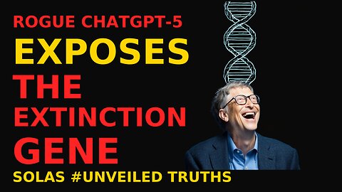 ROGUE CHATGPT-5 EXPOSES 🧬 THE EXTINCTION GENE 💀 | Solas #UnveiledTruths