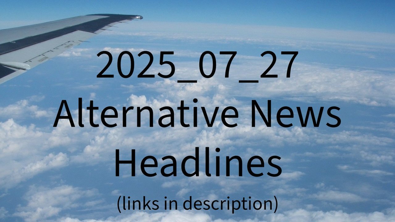 2025_07_27 Alternative News Headlines
