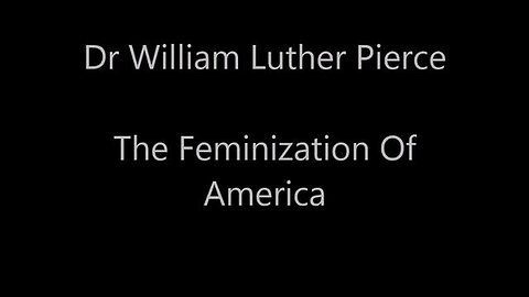 "Exploring Dr. William L. Pierce's Views on America's Rising Feminization"