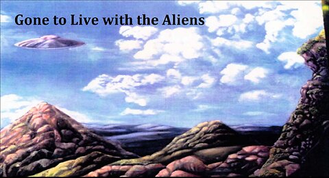 GONE TO LIVE WITH THE ALIENS