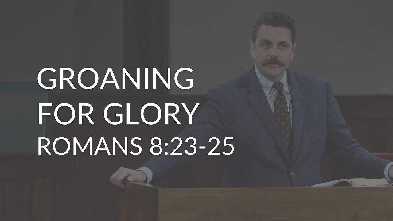 Groaning For Glory (Romans 8:23-25)