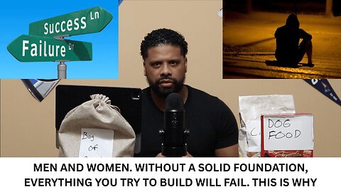 MEN AND WOMEN. WITHOUT A SOLID FOUNDATION, EVERYTHING YOU TRY TO BUILD WILL FAIL. THIS IS WHY