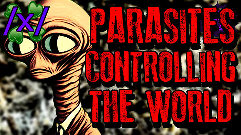 Parasites Controlling the World | 4chan /x/ Conspiracy Greentext Stories Thread