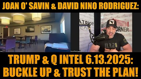 Joan O' Savin & David Nino Rodriguez: Trump & Q Intel 6.13.25: Buckle Up & Trust The Plan!