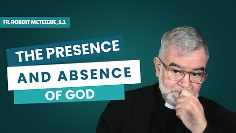 The Presence and Absence of God | Fr. Robert McTeigue, S.J.