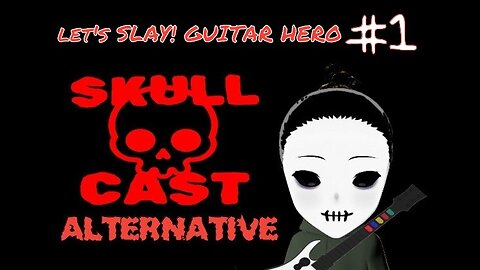 SkullCast Alternative- Back to Grinding the Mid-Day Axe | Let's Slay! Guitar Hero pt. 1