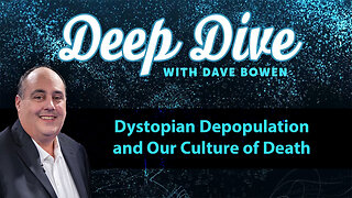 Dystopian DEPOPULATION and Our CULTURE of DEATH | Deep Dive with Dave Bowen