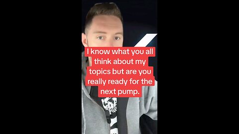 I know what you all think about my topics but are you really ready for the next pump.