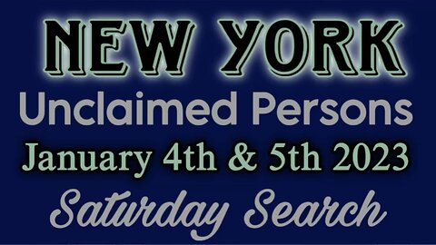 New York Unclaimed Persons | January 4th & 5th 2023 | Saturday Search