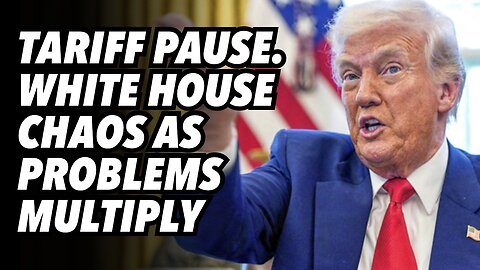 TARIFF PAUSE. White House chaos as problems multiply