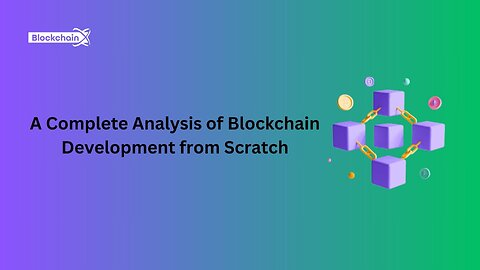 A Complete Analysis of Blockchain Development from Scratch