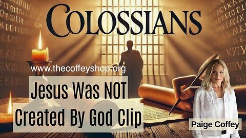 Jesus was NOT Created By God by Paige Coffey