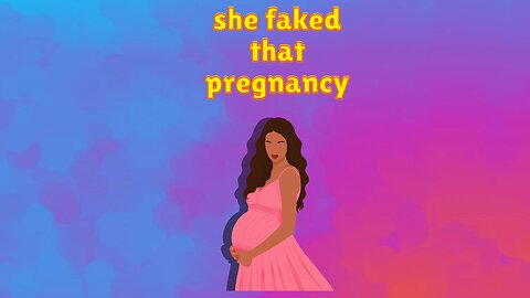 She fake that pregnancy