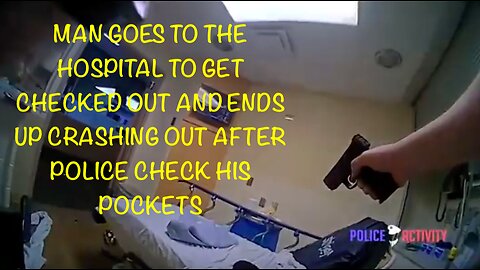 MAN GOES TO THE HOSPITAL TO GET CHECKED OUT AND ENDS UP CRASHING OUT AFTER POLICE CHECK HIS POCKETS