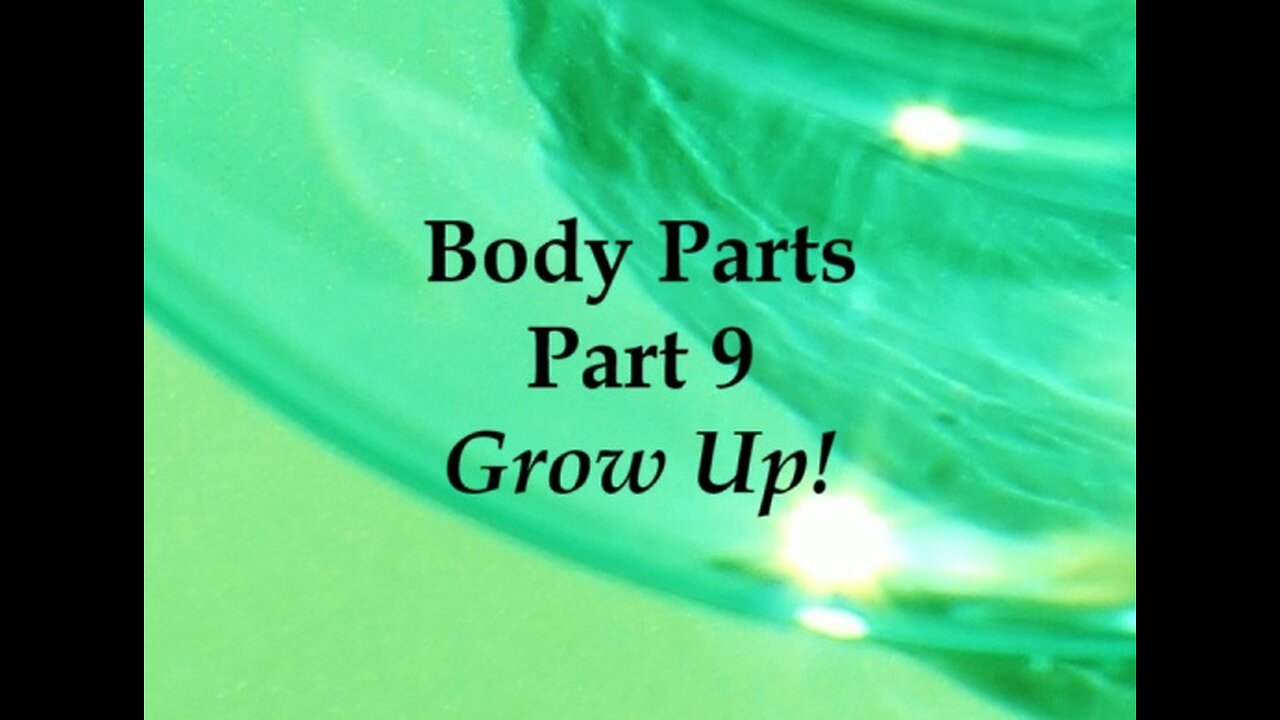 Body Parts - Part 9: Grow Up!