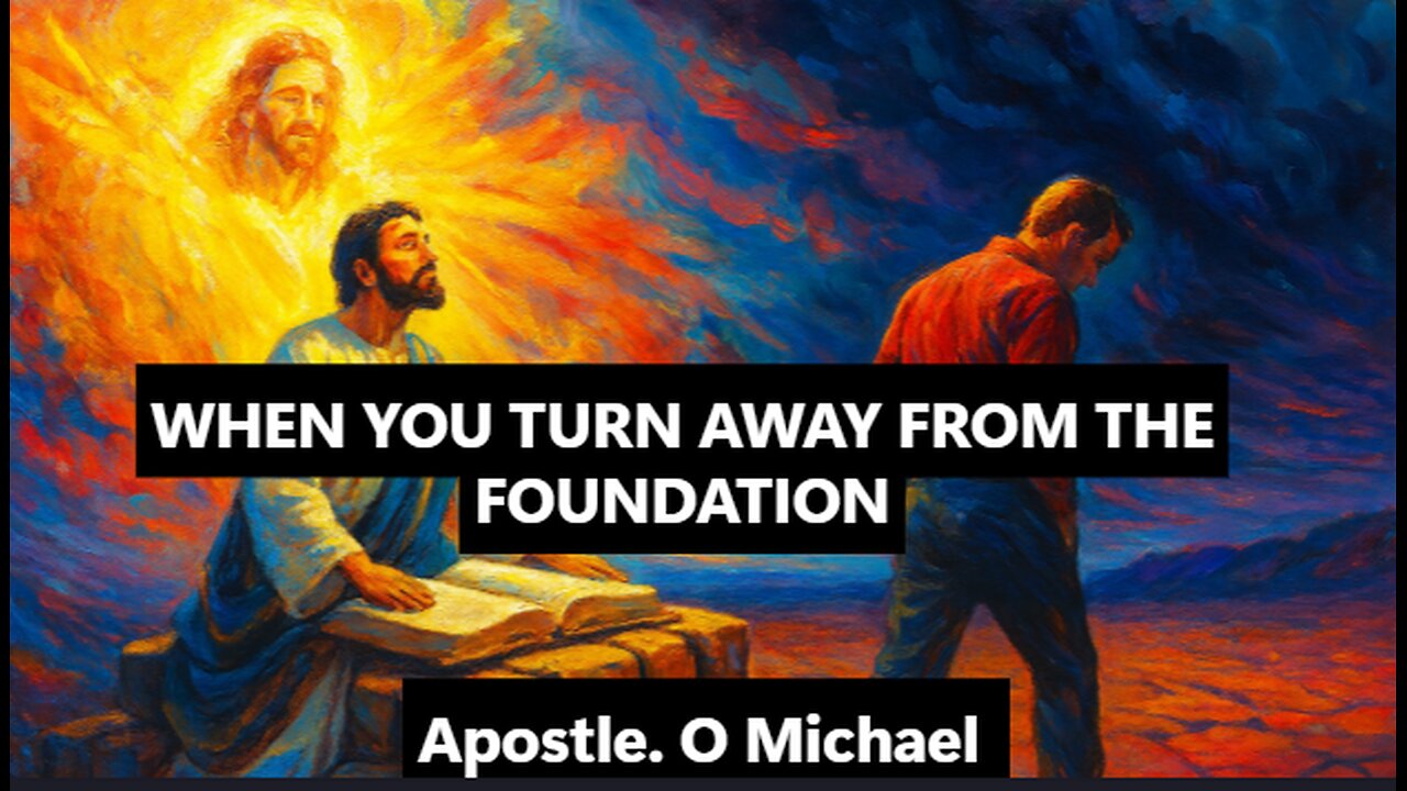 WHEN YOU TURN AWAY FROM THE FOUNDATION by Apostle O. Michael