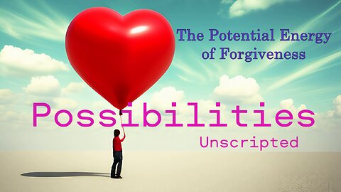 Possibilities Unscripted | The Potential Energy of Forgiveness #podcast #shawnpederson #love