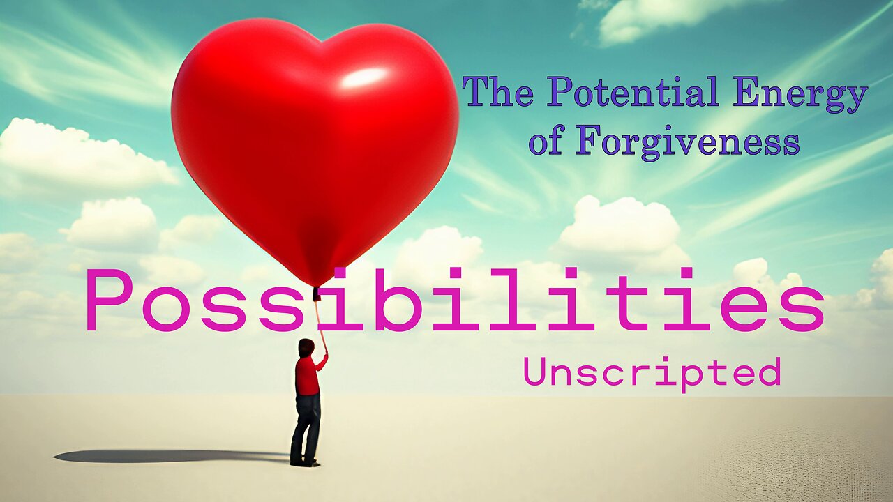 Possibilities Unscripted | The Potential Energy of Forgiveness #podcast #shawnpederson #love